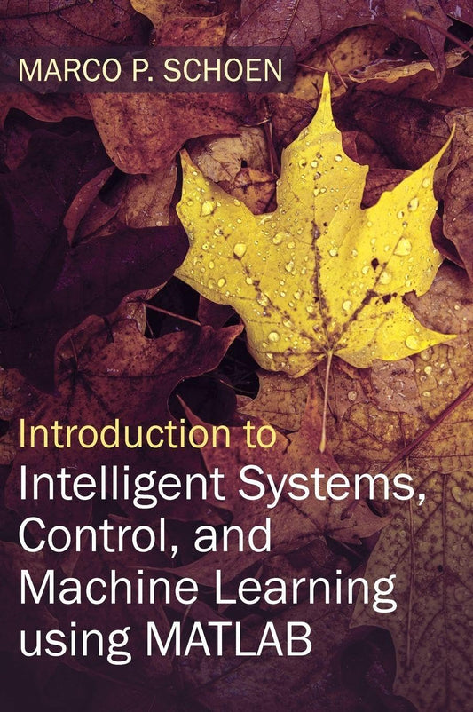 Introduction to Intelligent Systems, Control, and Machine Learning using MATLAB