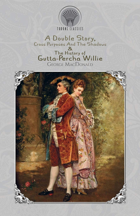 A Double Story, Cross Purposes And The Shadows & The History of Gutta-Percha Willie (Throne Classics)