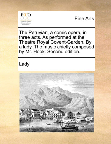 The Peruvian; a comic opera, in three acts. As performed at the Theatre Royal Covent-Garden. By a lady. The music chiefl