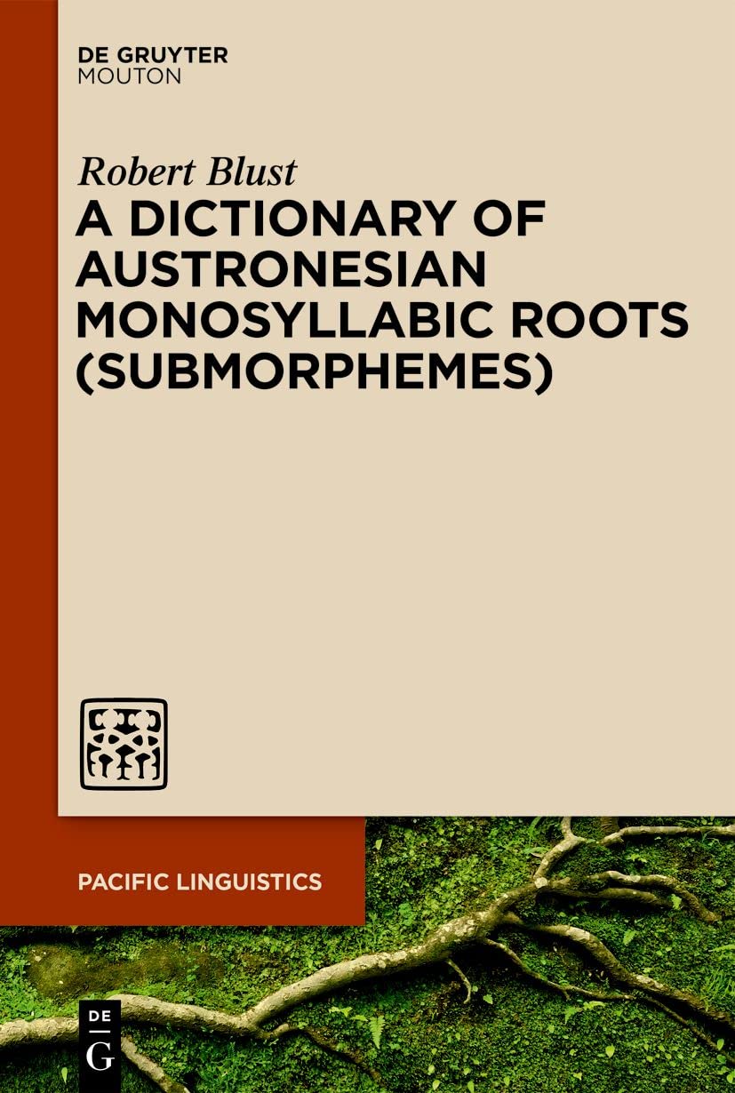 A Dictionary of Austronesian Monosyllabic Roots (Submorphemes) (Pacific Linguistics [PL], 652)