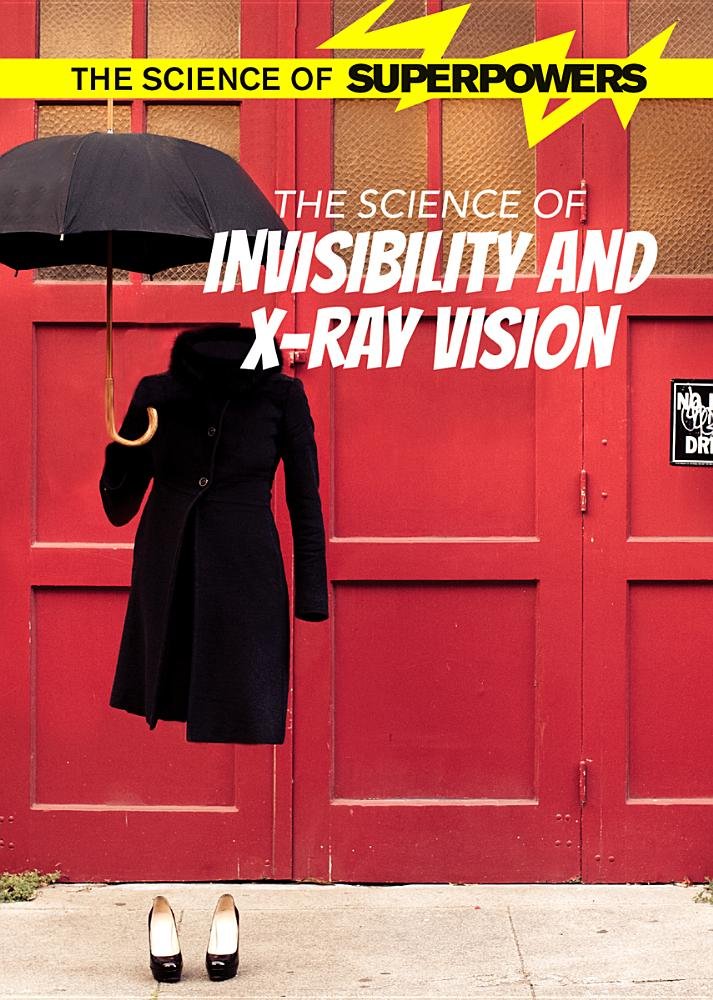 The Science of Invisibility and X-Ray Vision (Science of Superpowers)