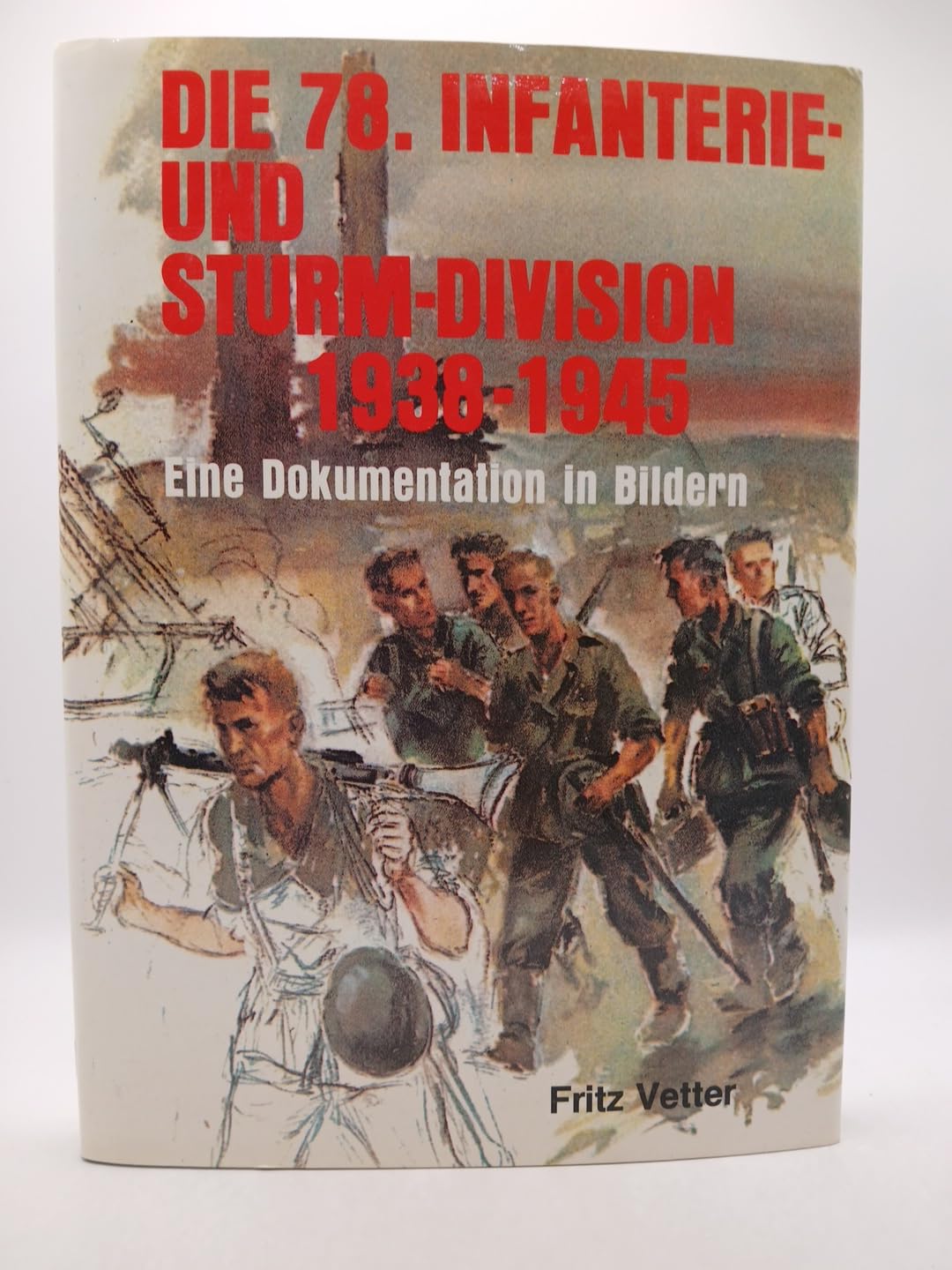 Die 78. Infanterie- und Sturm-Division 1938-1945: Eine Dokumentation in Bildern : Aufstellung, Bewaffnung, Einsätze, Soldaten (German Edition)