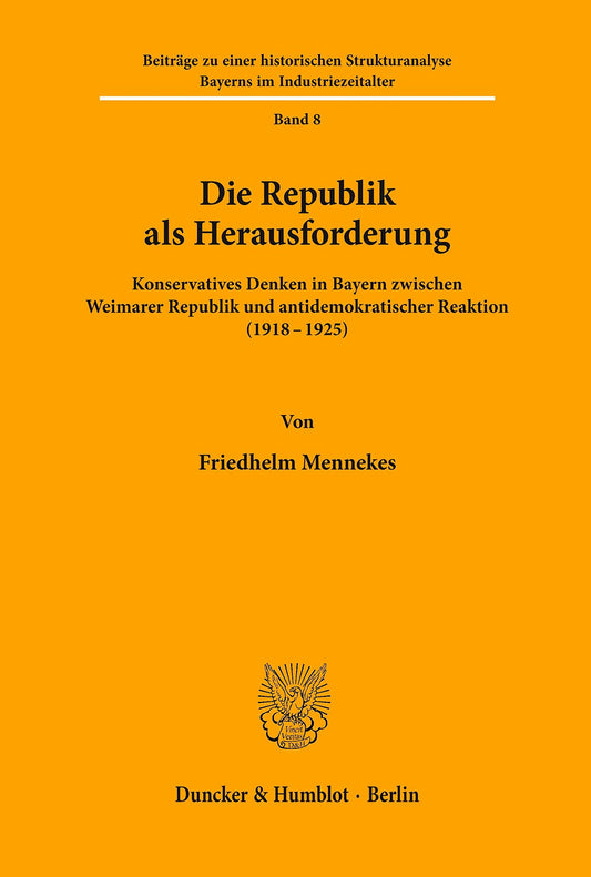 Die Republik Als Herausforderung: Konservatives Denken in Bayern Zwischen Weimarer Republik Und Antidemokratischer Reaktion 1918-1925 (Beiträge Zu ... Im Industriezeitalter) (German Edition)