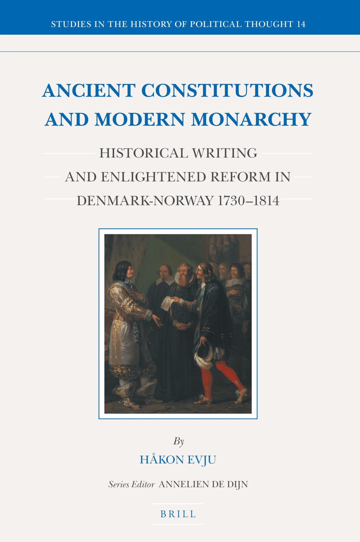 Ancient Constitutions and Modern Monarchy: Historical Writing and Enlightened Reform in Denmark-Norway 1730-1814 (Studie