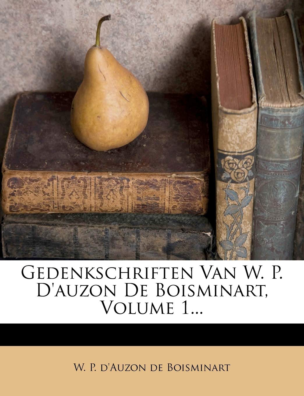 Gedenkschriften Van W. P. D'auzon De Boisminart, Volume 1... (Dutch Edition)