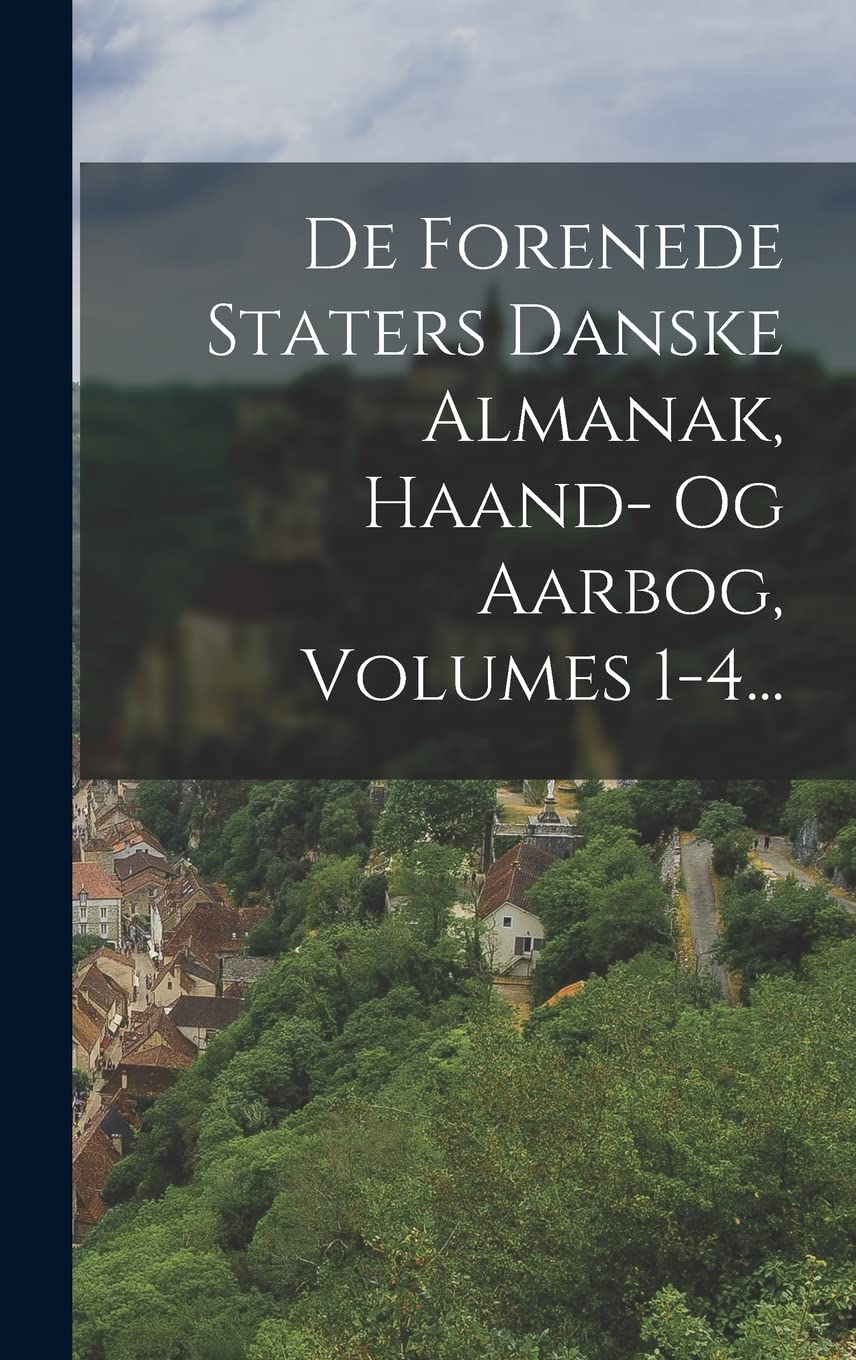 De Forenede Staters Danske Almanak, Haand- Og Aarbog, Volumes 1-4... (Danish Edition)
