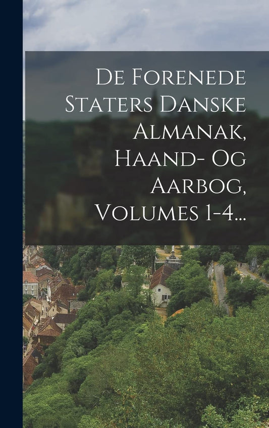 De Forenede Staters Danske Almanak, Haand- Og Aarbog, Volumes 1-4... (Danish Edition)