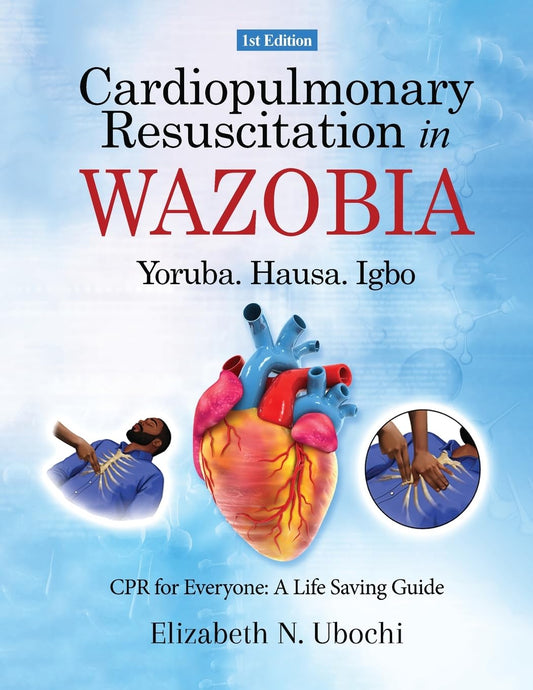 Cardiopulmonary Resuscitation in English and WAZOBIA LANGUAGE: A Life Worth Saving - Step-by-Step CPR Guide for Everyone