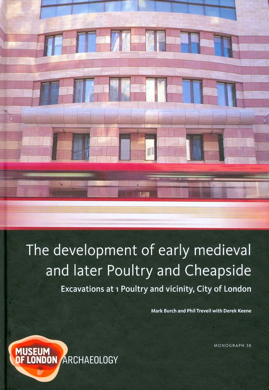 The Development of Early Medieval and Later Poultry and Cheapside: Excavations at 1 Poultry and Vicinity, City of London