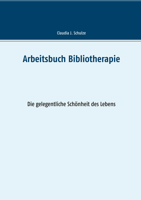 Arbeitsbuch Bibliotherapie: Die gelegentliche Schönheit des Lebens (German Edition)