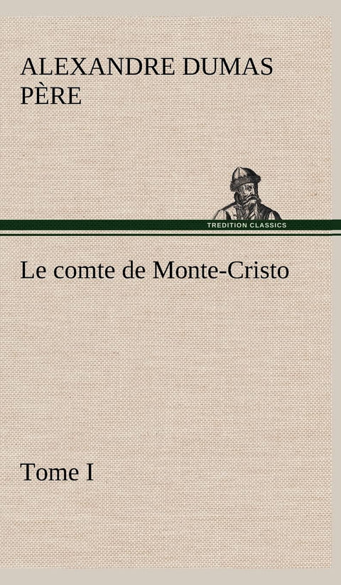 Le comte de Monte-Cristo, Tome I (French Edition)