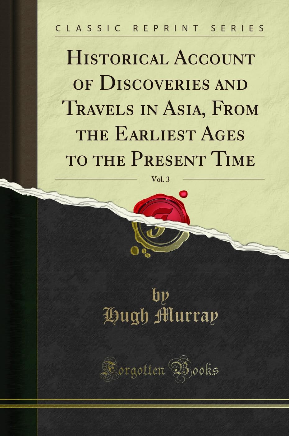 Historical Account of Discoveries and Travels in Asia, From the Earliest Ages to the Present Time, Vol. 3 (Classic Repri