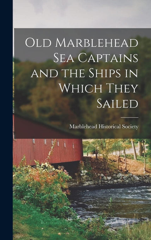 Old Marblehead Sea Captains and the Ships in Which They Sailed