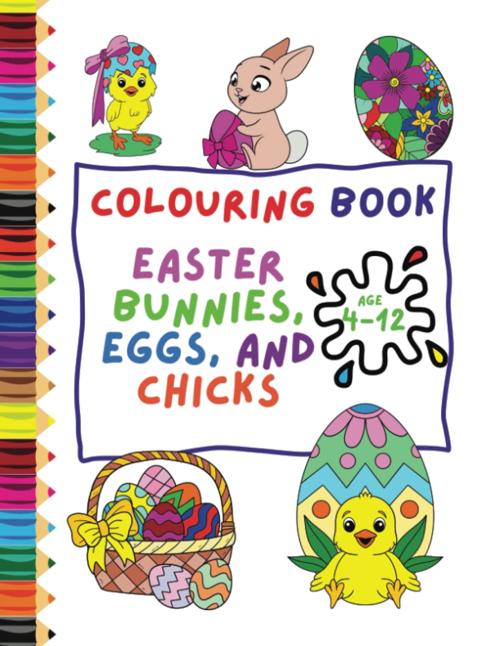 Easter Colouring Book With Fun Easter Designs Of Easter Eggs, Bunnies and Chick Designs For Ages 4-12