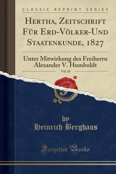 Hertha, Zeitschrift Für Erd-Völker-Und Staatenkunde, 1827, Vol. 10