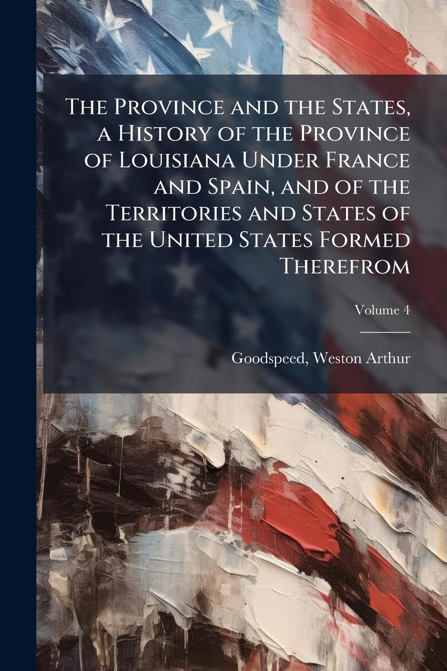 The Province and the States, a History of the Province of Louisiana Under France and Spain, and of the Territories and S