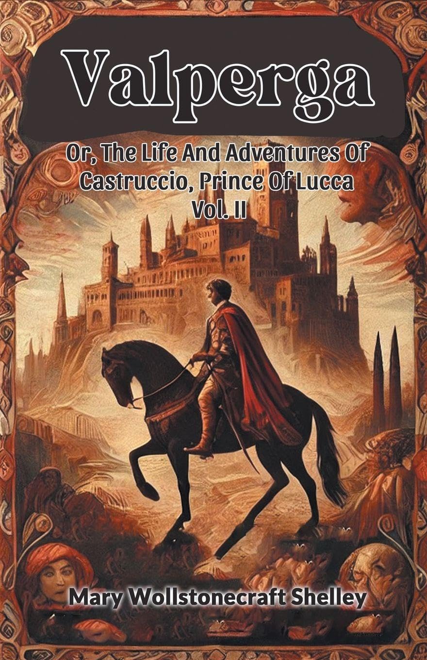 Valperga Or, The Life And Adventures Of Castruccio, Prince Of Lucca Vol. II