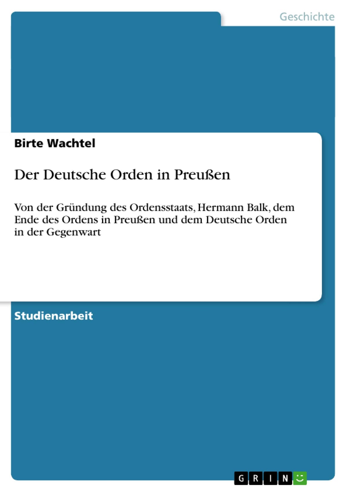 Der Deutsche Orden in Preußen: Von der Gründung des Ordensstaats, Hermann Balk, dem Ende des Ordens in Preußen und dem D