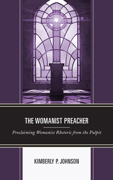 The Womanist Preacher: Proclaiming Womanist Rhetoric from the Pulpit (Rhetoric, Race, and Religion)