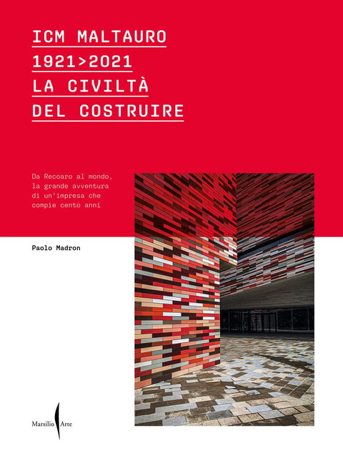 ICM Maltauro 1921-2021. La civiltà del costruire. Da Recoaro al mondo, la grande avventura di un’impresa che compie cento anni. Ediz. a colori
