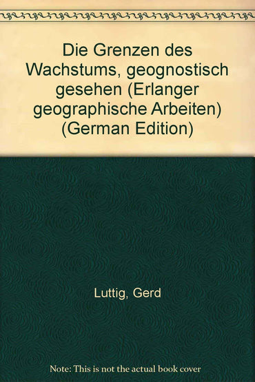 Die Grenzen des Wachstums, geognostisch gesehen (Erlanger geographische Arbeiten) (German Edition)