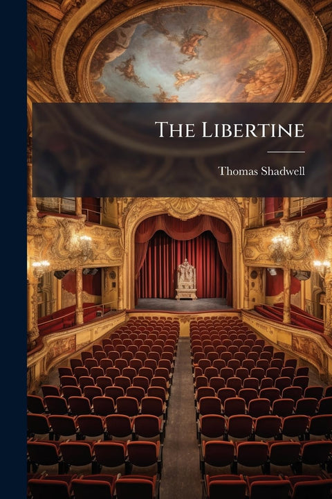 The Libertine: A Tragedy, etc. [in Five Acts, in Verse and in Prose.]