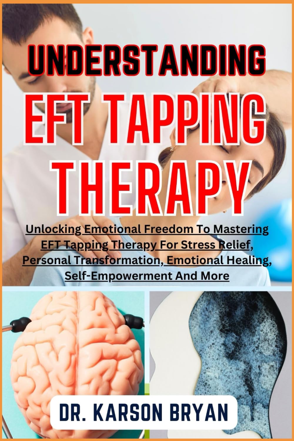 UNDERSTANDING EFT TAPPING THERAPY: Unlocking Emotional Freedom To Mastering EFT Tapping Therapy For Stress Relief, Perso