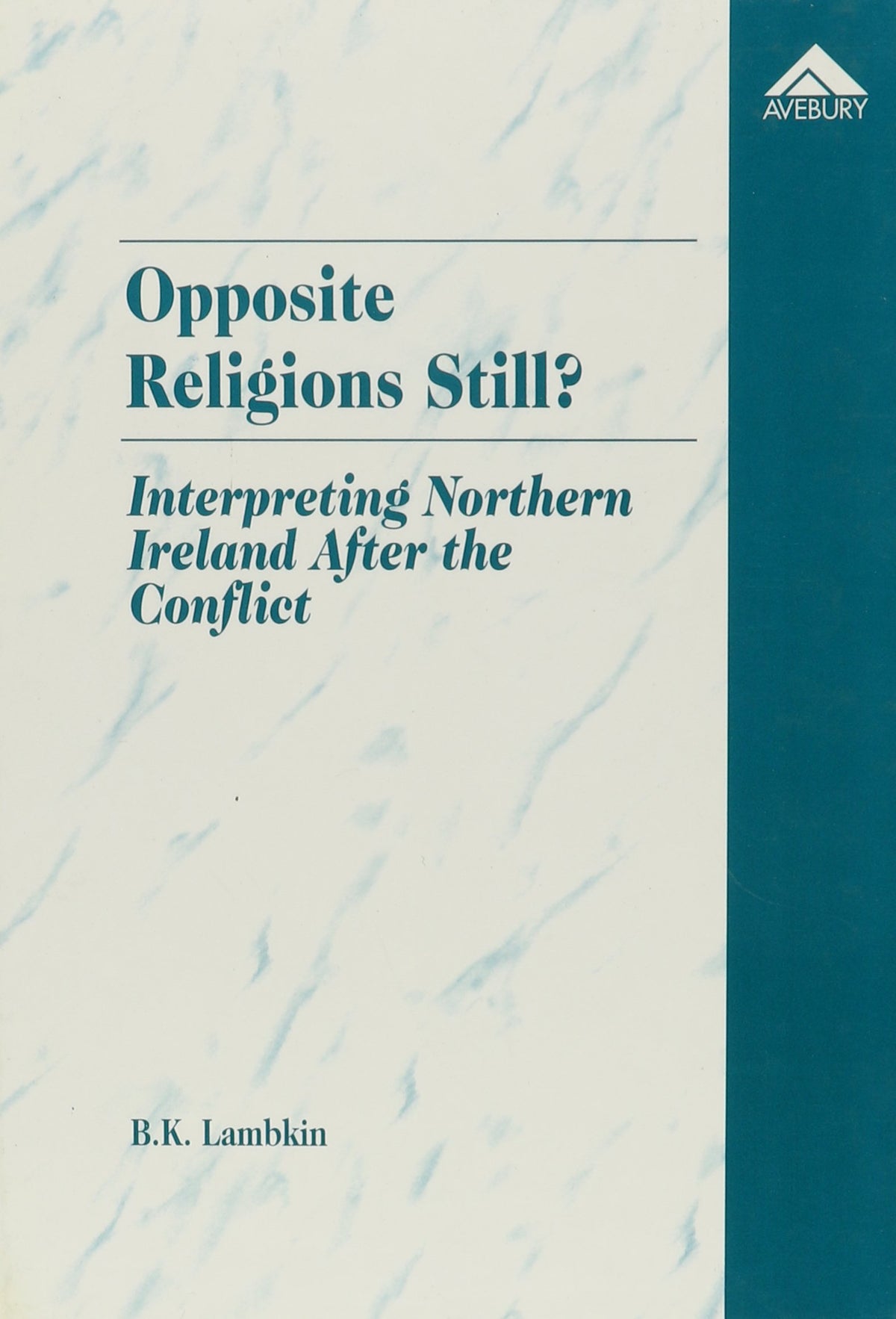Opposite Religions Still?: Interpreting Northern Ireland After the Conflict