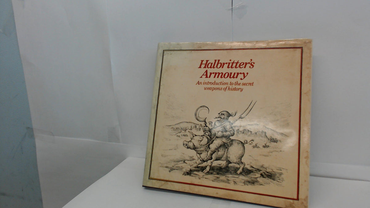 Halbritter's Armoury: An introduction to the secret weapons of history