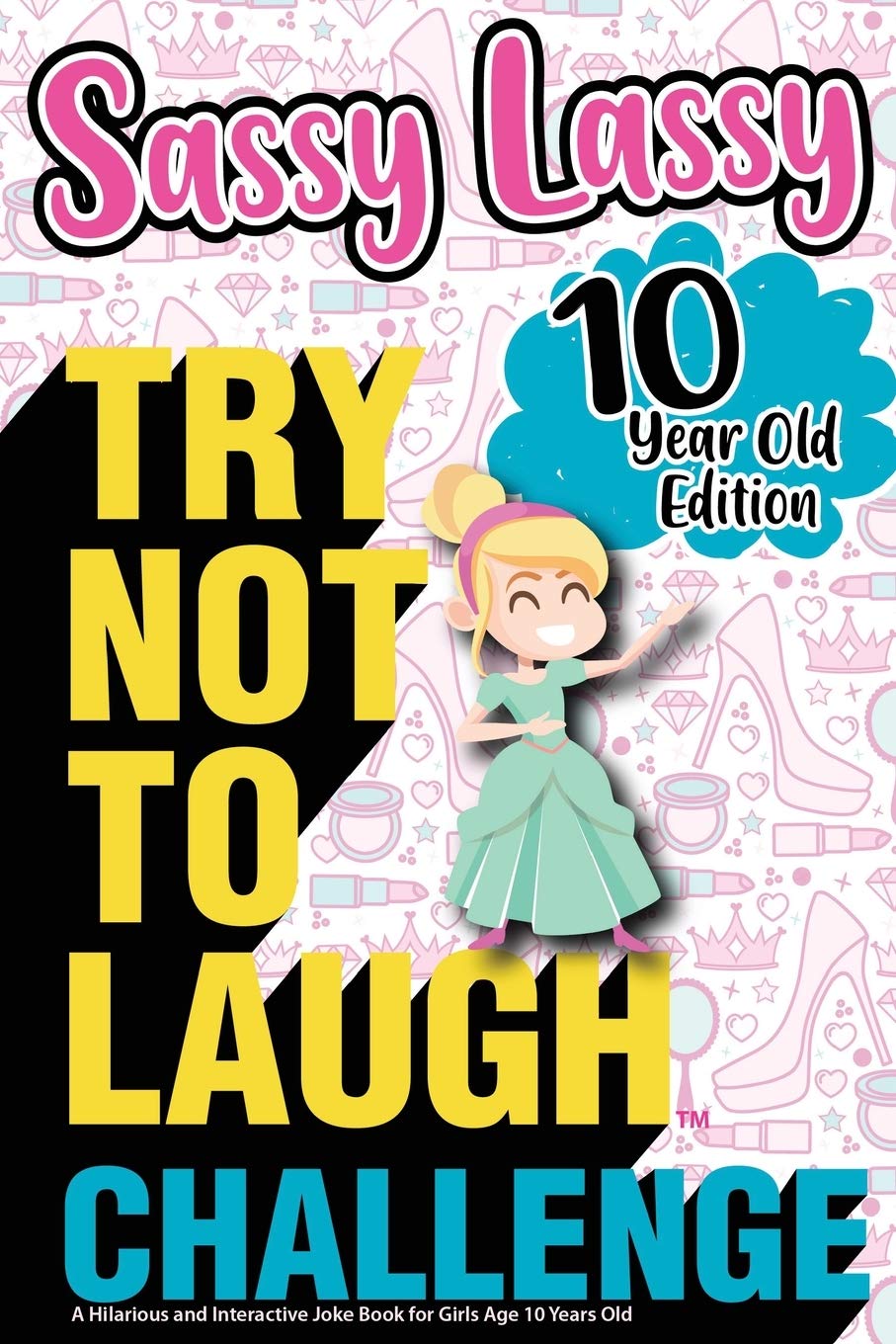 The Try Not to Laugh Challenge Sassy Lassy - 10 Year Old Edition: A Hilarious and Interactive Joke Book for Girls Age 10