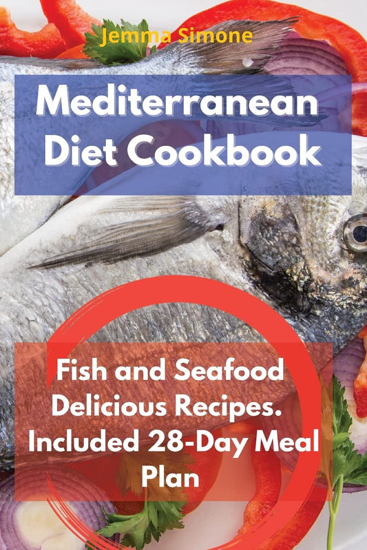 Mediterranean Diet Cookbook: Fish and Seafood Delicious Recipes. Included 28-Day Meal Plan