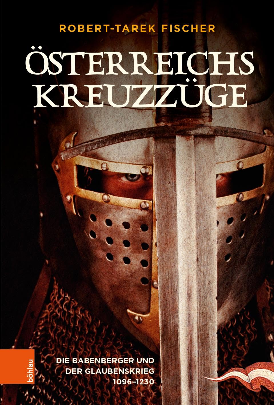 Osterreichs Kreuzzuge: Die Babenberger Und Der Glaubenskrieg 1096-1230 (German Edition)