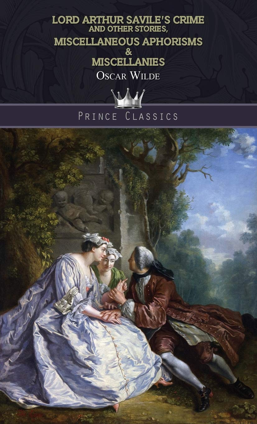 Lord Arthur Savile's Crime and Other Stories, Miscellaneous Aphorisms & Miscellanies (Prince Classics)
