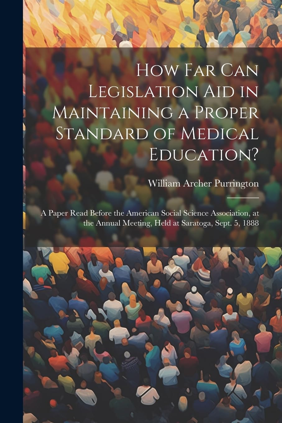 How Far Can Legislation Aid in Maintaining a Proper Standard of Medical Education?: A Paper Read Before the American Soc