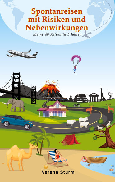 Spontanreisen mit Risiken und Nebenwirkungen: Meine 40 Reisen in 5 Jahren (German Edition)