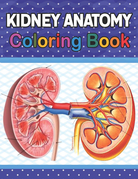 Kidney Anatomy Coloring Book: Human Kidney Coloring & Activity Book for Kids.An Entertaining And Instructive Guide To Th