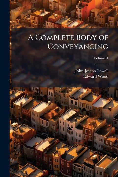 A Complete Body of Conveyancing: In Theory and Practice; Volume 4