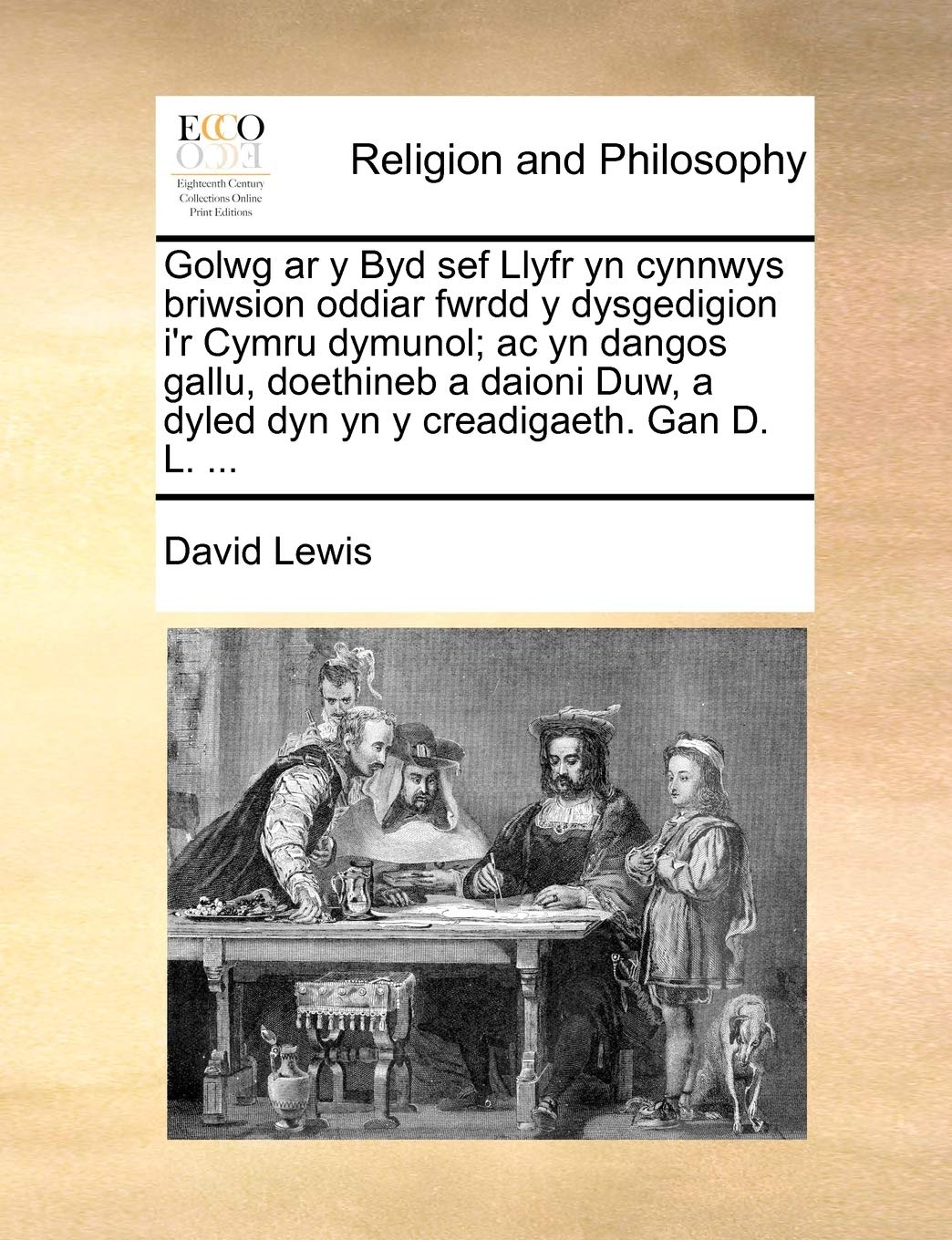 Golwg ar y Byd sef Llyfr yn cynnwys briwsion oddiar fwrdd y dysgedigion i'r Cymru dymunol; ac yn dangos gallu, doethineb