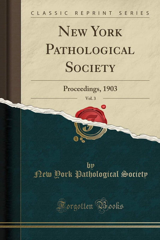 New York Pathological Society, Vol. 3: Proceedings, 1903 (Classic Reprint)