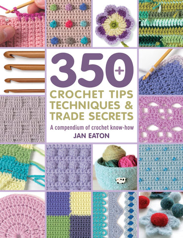 350 Crochet Tips, Techniques & Trade Secrets: A Compendium of Crochet Know-How (350 Tips, Techniques & Trade Secrets)