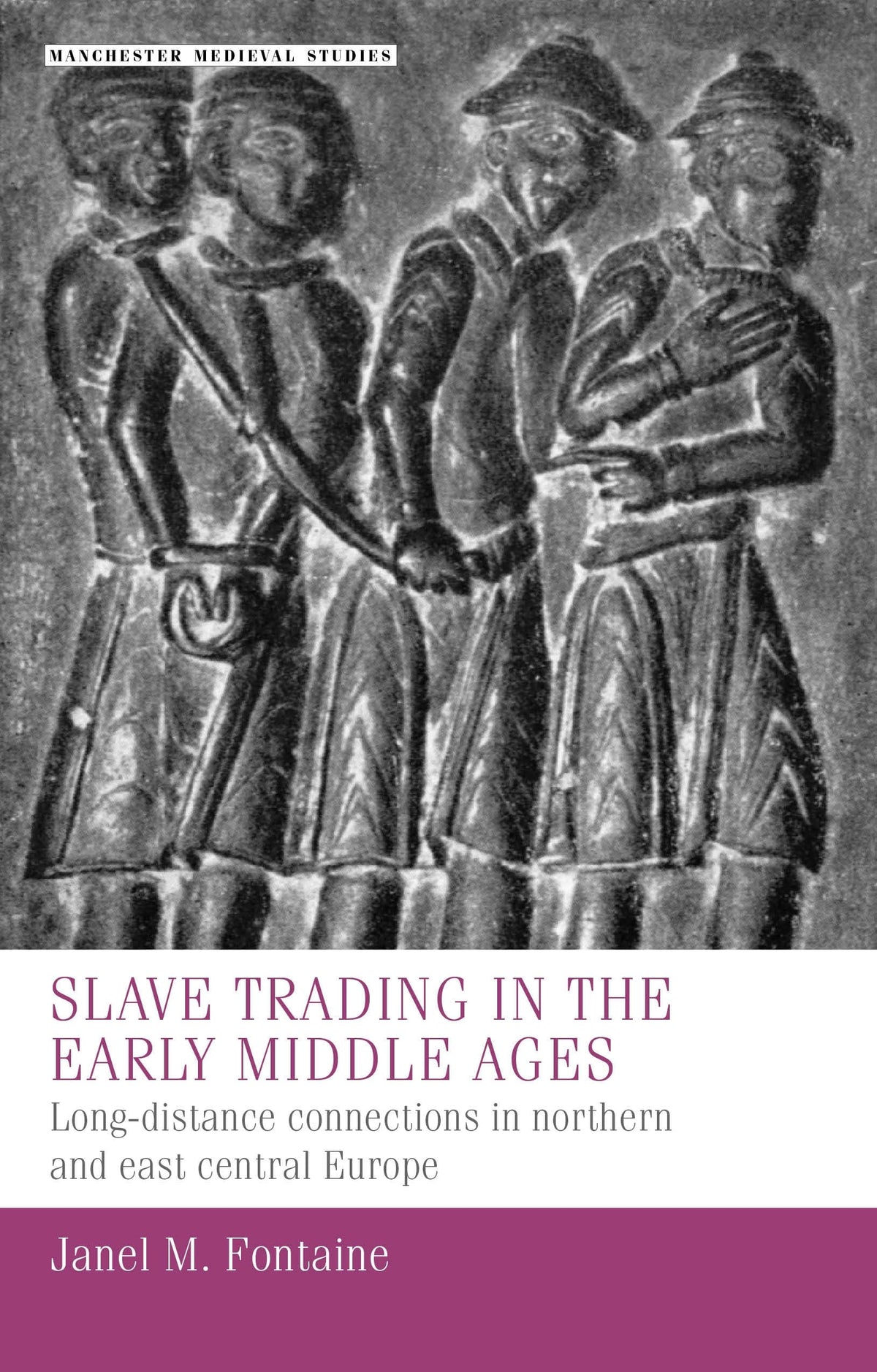 Slave trading in the Early Middle Ages: Long-distance connections in northern and east central Europe (Manchester Medieval Studies, 38)