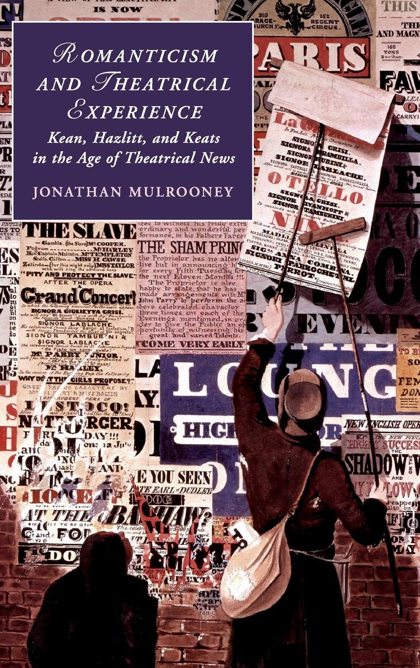 Romanticism and Theatrical Experience: Kean, Hazlitt and Keats in the Age of Theatrical News (Cambridge Studies in Roman