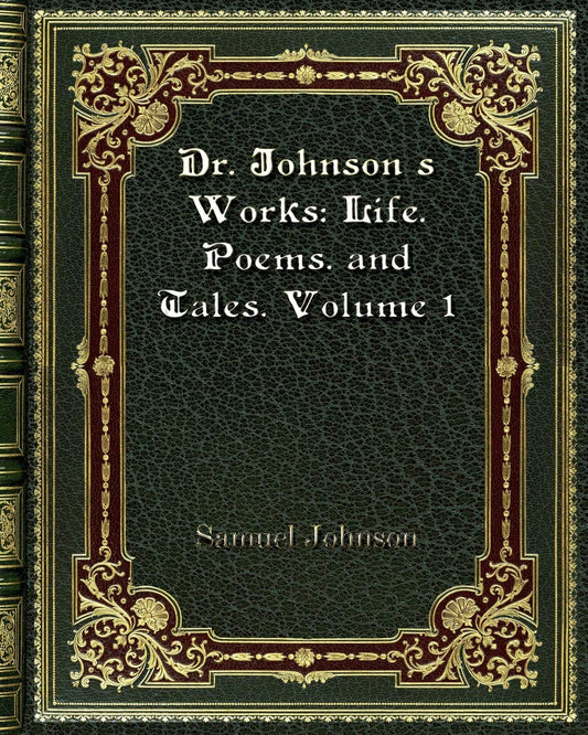 Dr. Johnson's Works: Life. Poems. and Tales. Volume 1