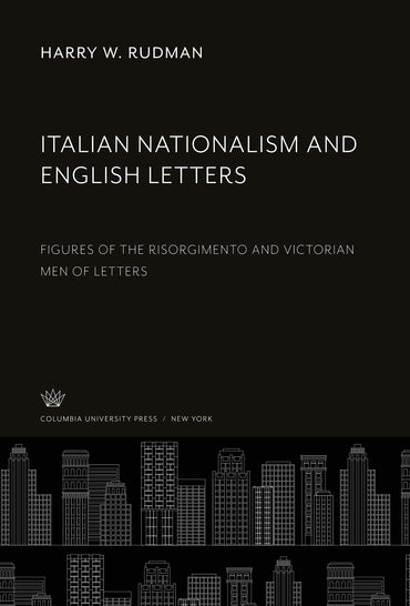 Italian Nationalism and English Letters: Figures of the Risorgimento and Victorian Men of Letters