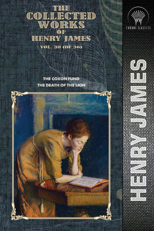 The Collected Works of Henry James, Vol. 30 (of 36): The Coxon Fund; The Death of the Lion (Throne Classics)