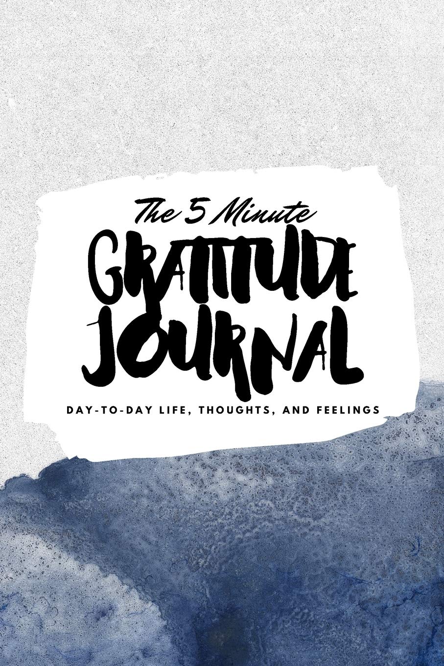 The 5 Minute Gratitude Journal: Day-To-Day Life, Thoughts, and Feelings (6x9 Softcover Journal) (6x9 Gratitude Journal)