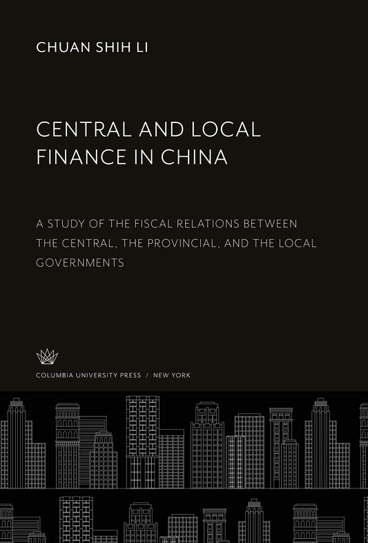 Central and Local Finance in China: A Study of the Fiscal Relations Between the Central, the Provincial, and the Local Governments