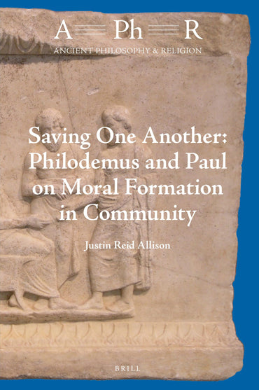 Saving One Another: Philodemus and Paul on Moral Formation in Community (Ancient Philosophy & Religion, 3)