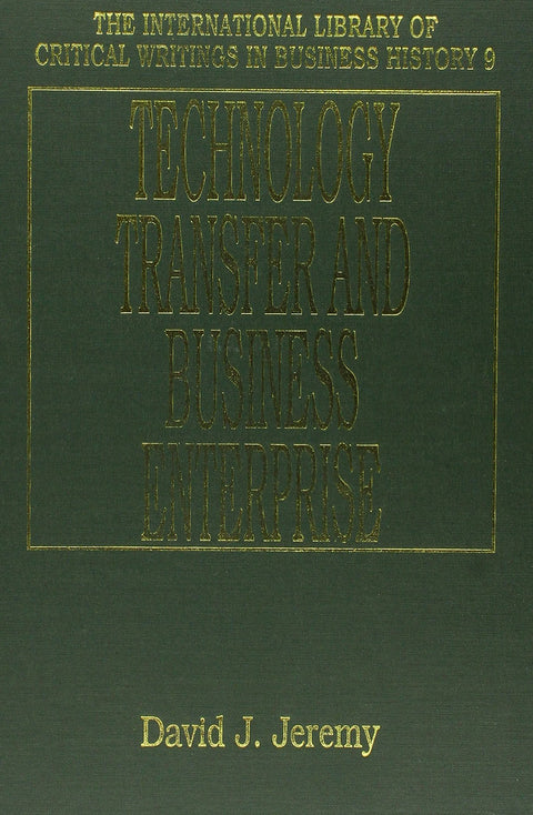 TECHNOLOGY TRANSFER AND BUSINESS ENTERPRISE (The International Library of Critical Writings in Business History series, 