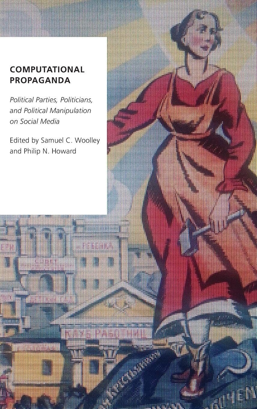 Computational Propaganda: Political Parties, Politicians, and Political Manipulation on Social Media (Oxford Studies in Digital Politics)